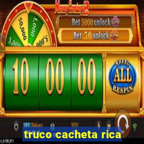 truco cacheta rica